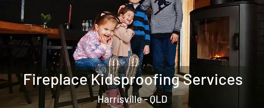 Fireplace Kidsproofing Services Harrisville - QLD