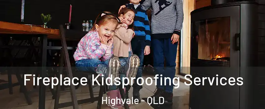 Fireplace Kidsproofing Services Highvale - QLD