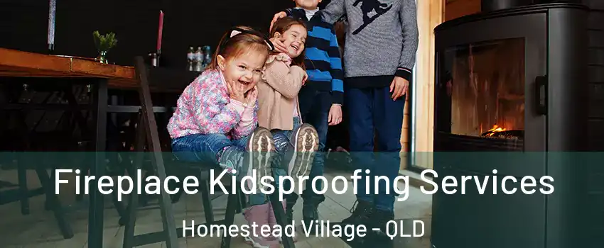 Fireplace Kidsproofing Services Homestead Village - QLD