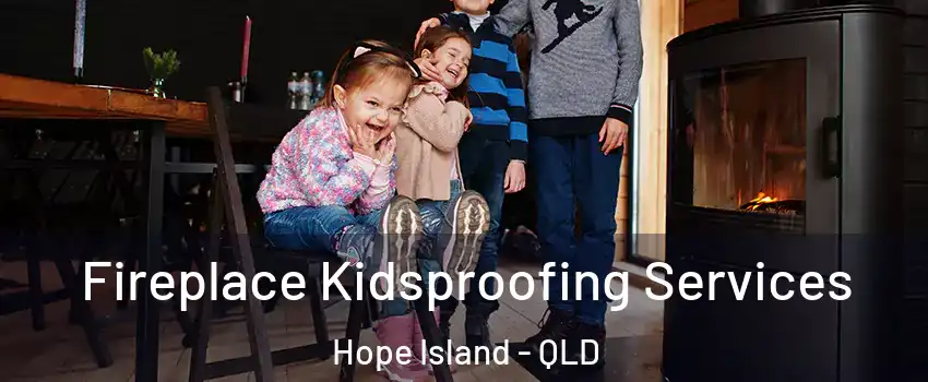 Fireplace Kidsproofing Services Hope Island - QLD