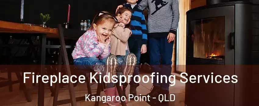 Fireplace Kidsproofing Services Kangaroo Point - QLD