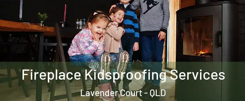Fireplace Kidsproofing Services Lavender Court - QLD