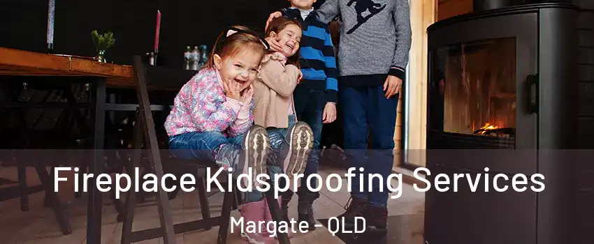 Fireplace Kidsproofing Services Margate - QLD