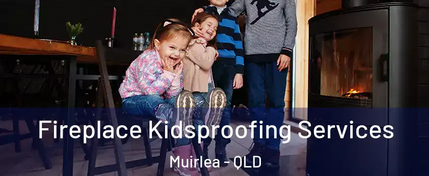 Fireplace Kidsproofing Services Muirlea - QLD