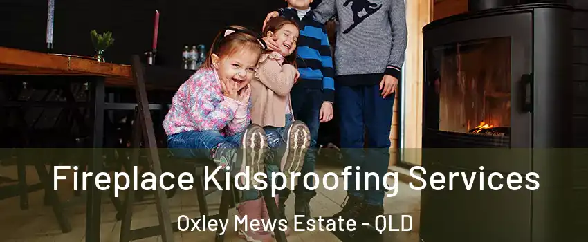 Fireplace Kidsproofing Services Oxley Mews Estate - QLD