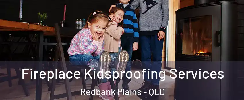 Fireplace Kidsproofing Services Redbank Plains - QLD