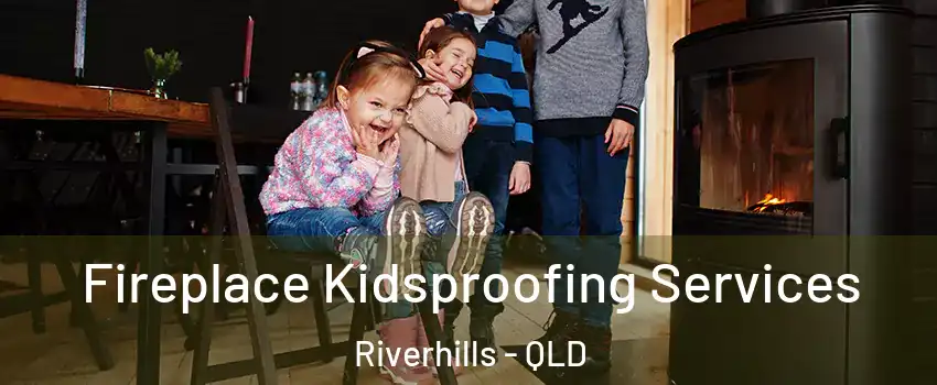 Fireplace Kidsproofing Services Riverhills - QLD