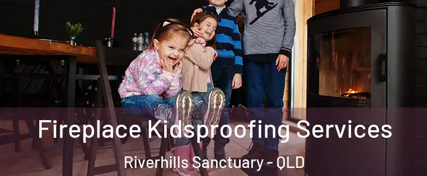 Fireplace Kidsproofing Services Riverhills Sanctuary - QLD