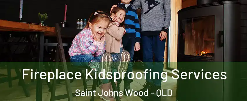 Fireplace Kidsproofing Services Saint Johns Wood - QLD