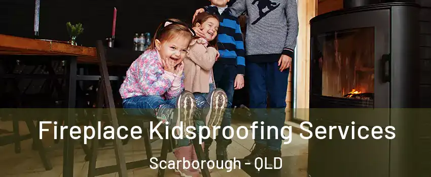 Fireplace Kidsproofing Services Scarborough - QLD