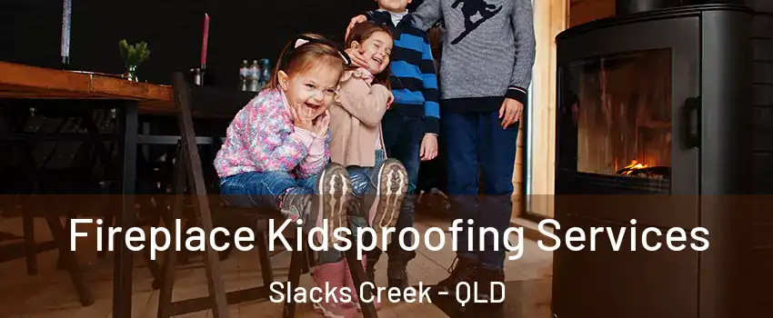 Fireplace Kidsproofing Services Slacks Creek - QLD