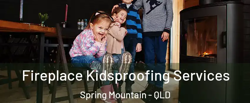 Fireplace Kidsproofing Services Spring Mountain - QLD