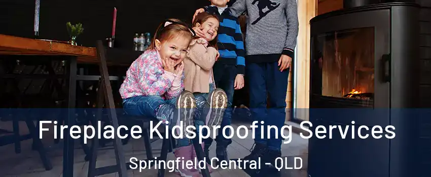 Fireplace Kidsproofing Services Springfield Central - QLD