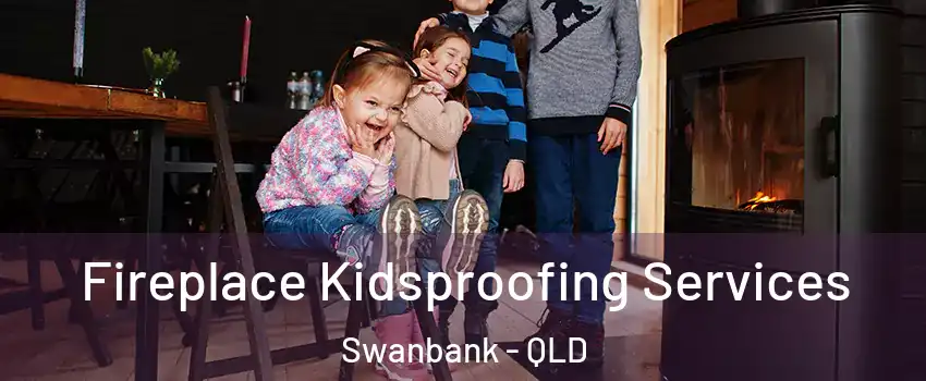 Fireplace Kidsproofing Services Swanbank - QLD