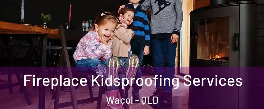 Fireplace Kidsproofing Services Wacol - QLD