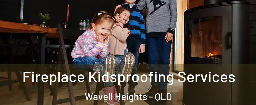 Fireplace Kidsproofing Services Wavell Heights - QLD
