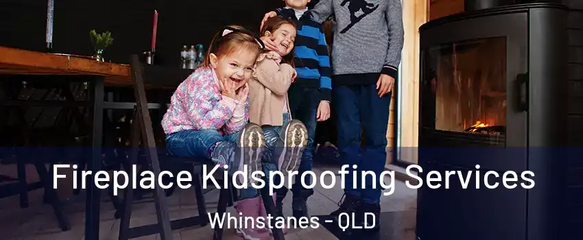 Fireplace Kidsproofing Services Whinstanes - QLD