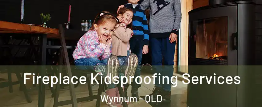 Fireplace Kidsproofing Services Wynnum - QLD