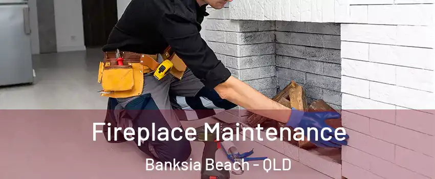 Fireplace Maintenance Banksia Beach - QLD