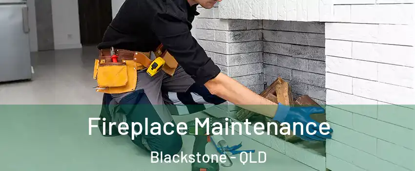 Fireplace Maintenance Blackstone - QLD