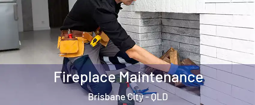 Fireplace Maintenance Brisbane City - QLD