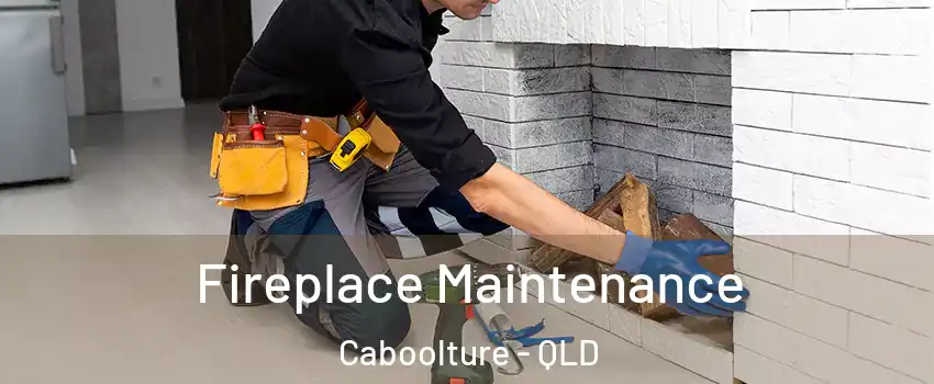 Fireplace Maintenance Caboolture - QLD