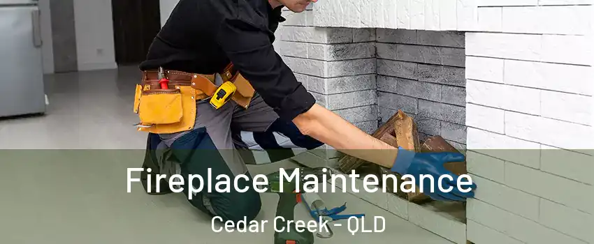Fireplace Maintenance Cedar Creek - QLD