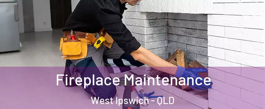 Fireplace Maintenance West Ipswich - QLD