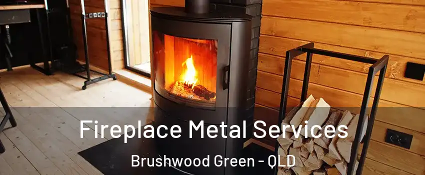 Fireplace Metal Services Brushwood Green - QLD