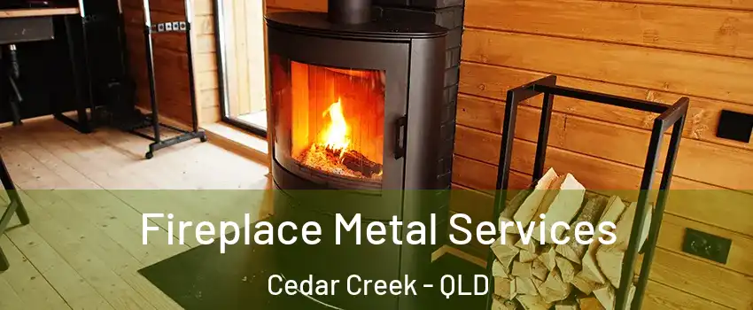 Fireplace Metal Services Cedar Creek - QLD