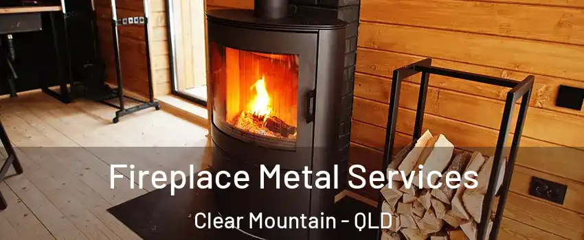 Fireplace Metal Services Clear Mountain - QLD