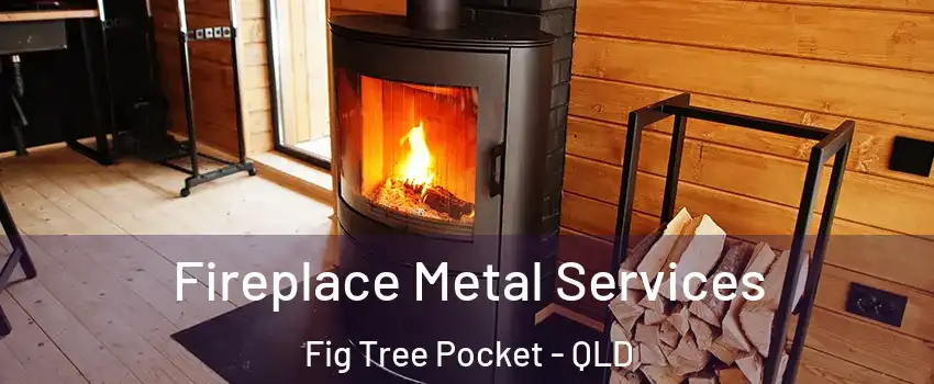 Fireplace Metal Services Fig Tree Pocket - QLD