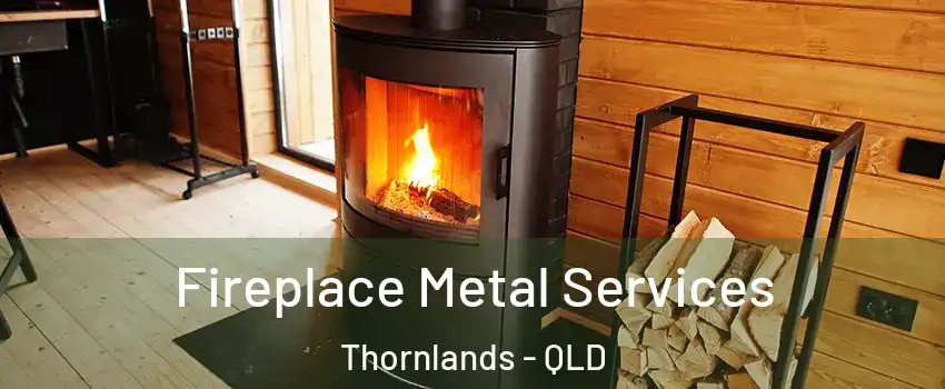Fireplace Metal Services Thornlands - QLD