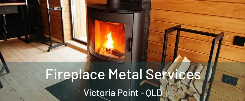 Fireplace Metal Services Victoria Point - QLD