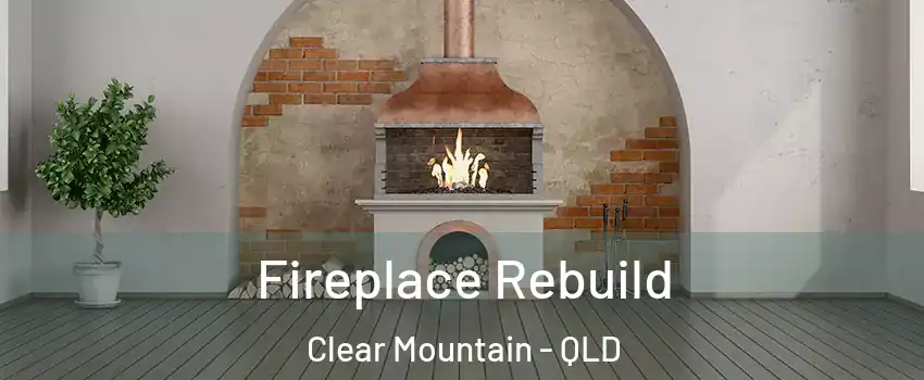 Fireplace Rebuild Clear Mountain - QLD