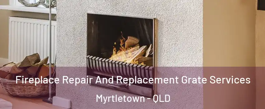Fireplace Repair And Replacement Grate Services Myrtletown - QLD