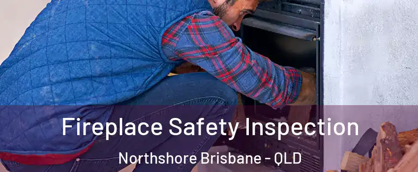 Fireplace Safety Inspection Northshore Brisbane - QLD