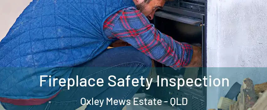 Fireplace Safety Inspection Oxley Mews Estate - QLD
