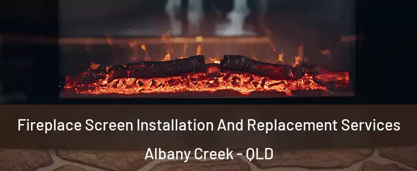 Fireplace Screen Installation And Replacement Services Albany Creek - QLD