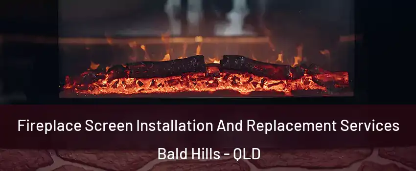 Fireplace Screen Installation And Replacement Services Bald Hills - QLD