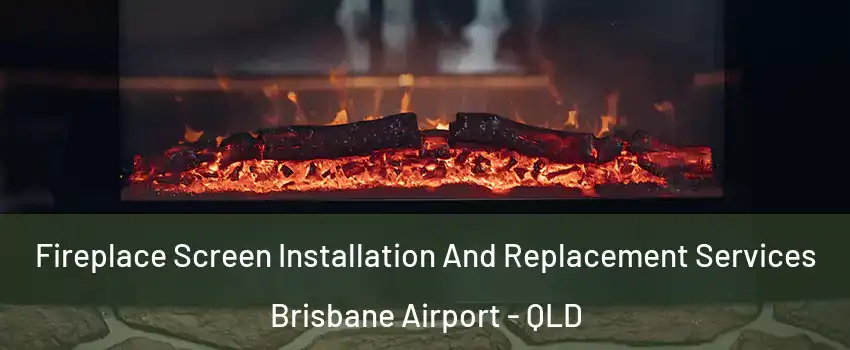 Fireplace Screen Installation And Replacement Services Brisbane Airport - QLD