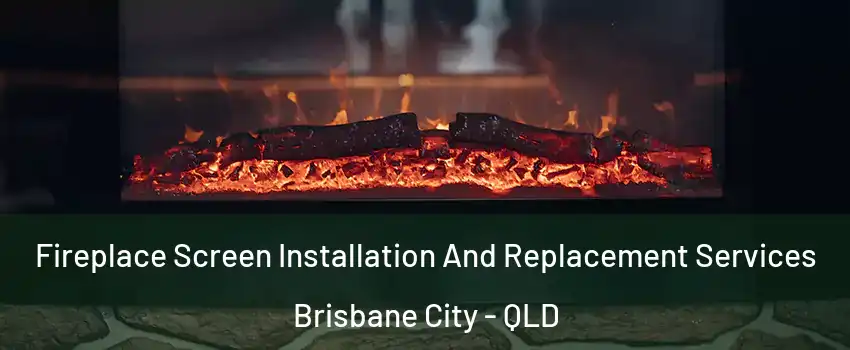 Fireplace Screen Installation And Replacement Services Brisbane City - QLD
