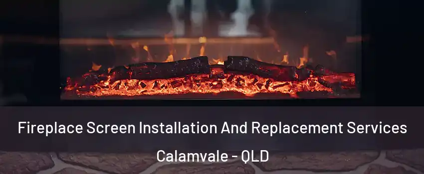 Fireplace Screen Installation And Replacement Services Calamvale - QLD