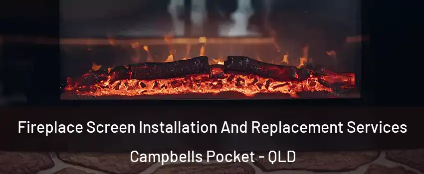 Fireplace Screen Installation And Replacement Services Campbells Pocket - QLD