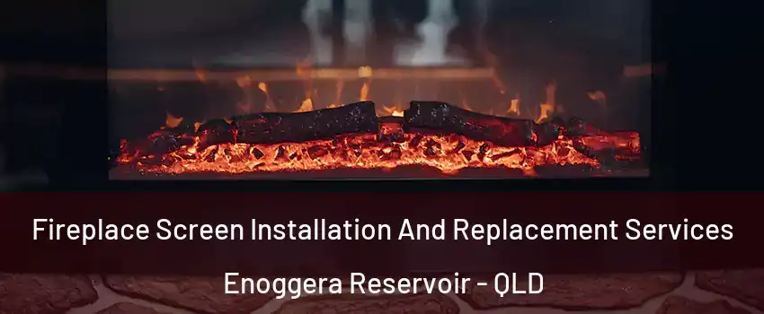 Fireplace Screen Installation And Replacement Services Enoggera Reservoir - QLD