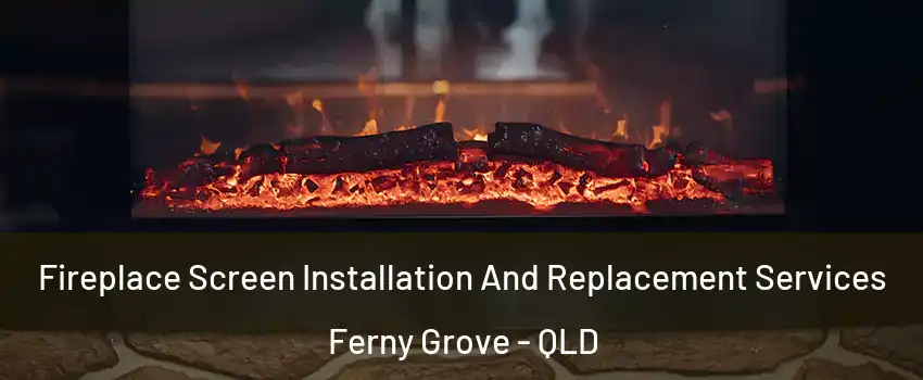 Fireplace Screen Installation And Replacement Services Ferny Grove - QLD