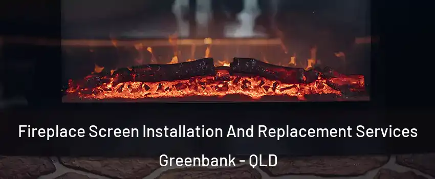 Fireplace Screen Installation And Replacement Services Greenbank - QLD