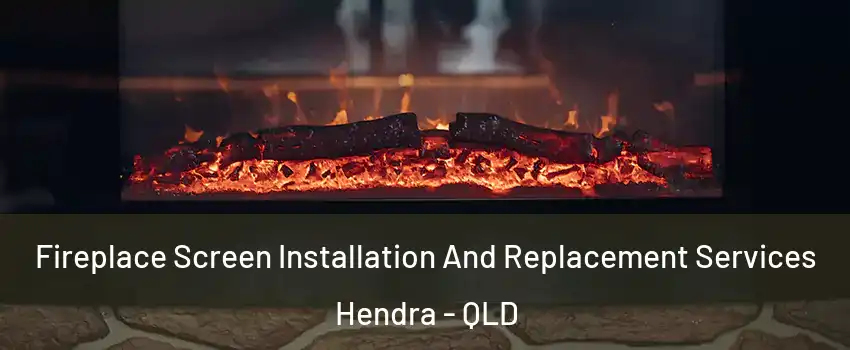 Fireplace Screen Installation And Replacement Services Hendra - QLD