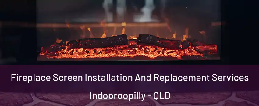 Fireplace Screen Installation And Replacement Services Indooroopilly - QLD