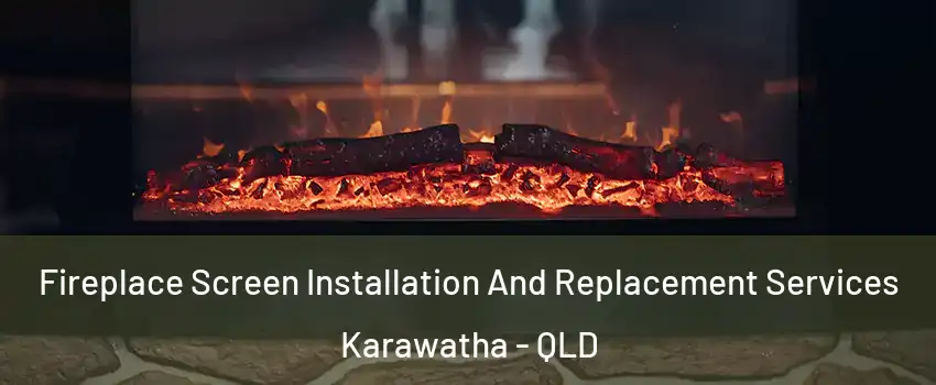 Fireplace Screen Installation And Replacement Services Karawatha - QLD